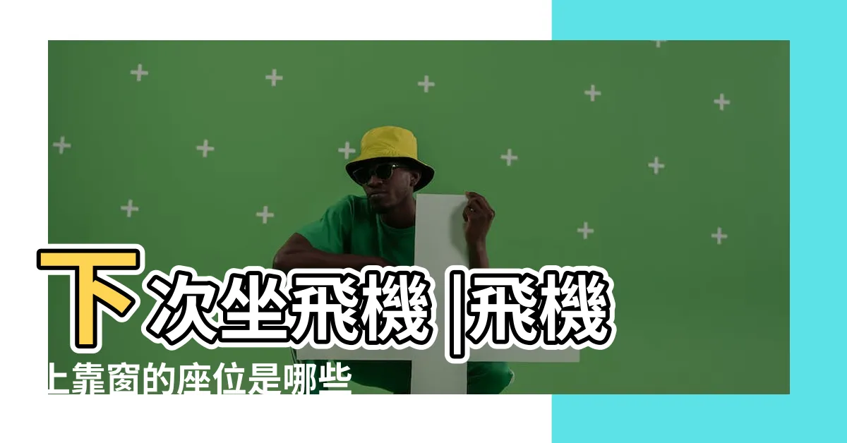 【靠窗位置】下次坐飛機 |飛機上靠窗的座位是哪些號 |記得找這幾個 |