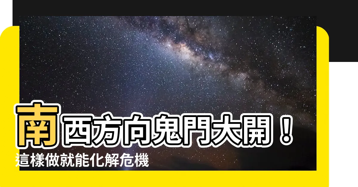 【南西 鬼門】南西方向鬼門大開！這樣做就能化解危機！
