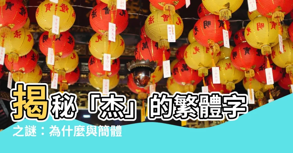 【傑是繁體字嗎】揭秘「傑」的繁體字之謎：為什麼與簡體字相差如此懸殊？