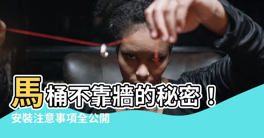 【馬桶不靠牆】馬桶不靠牆的秘密！安裝注意事項全公開，秒懂靠牆講究