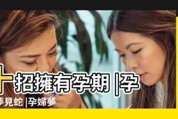 【孕婦夢見蟒蛇被困】十招擁有孕期 |孕婦夢見蛇 |孕婦夢見蛇預示啥 |