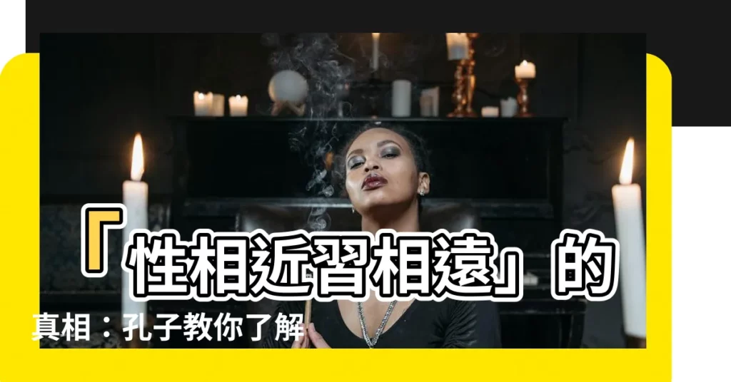 【性相近習相遠】「性相近習相遠」的真相：孔子教你瞭解人性與環境的關係