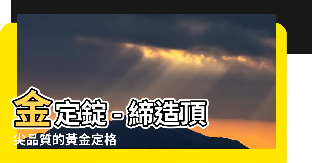 【金定】金定錠 - 締造頂尖品質的黃金定格
