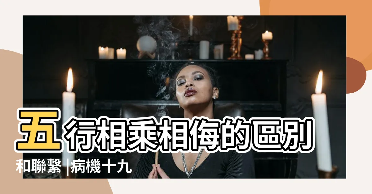 【相乘相侮】五行相乘相侮的區別和聯繫 |病機十九條中五行相生 |五行乘侮 |