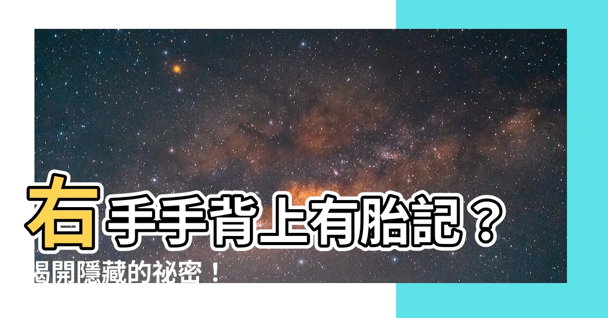 【右手手背胎記】右手手背上有胎記？揭開隱藏的秘密！