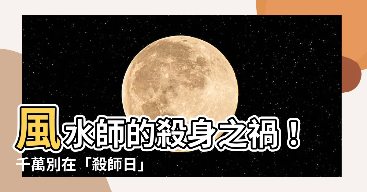 【殺師日】風水師的殺身之禍！千萬別在「殺師日」動土！