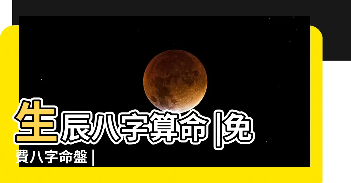 【8 字】生辰八字算命 |免費八字命盤 |