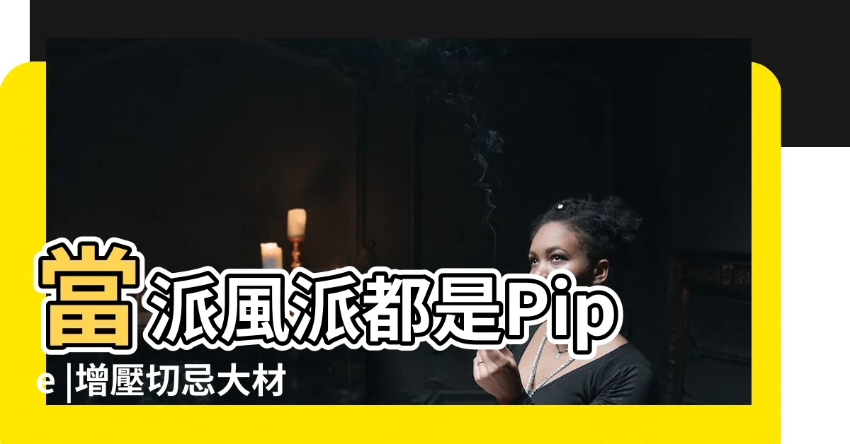 【風派】當派風派都是Pipe |增壓切忌大材小用 |