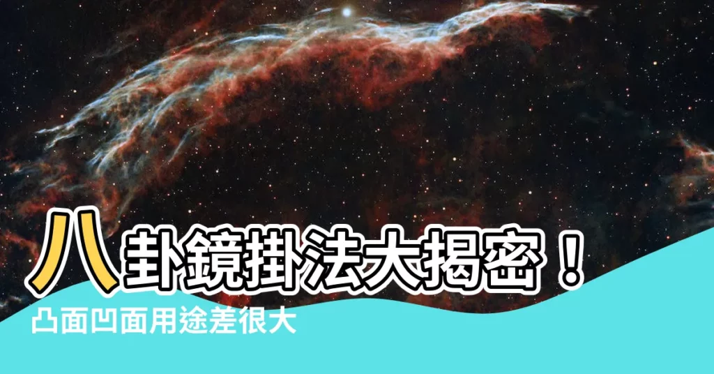 【八卦鏡掛法】八卦鏡掛法大揭密！凸面凹面用途差很大，掛錯當心招災禍