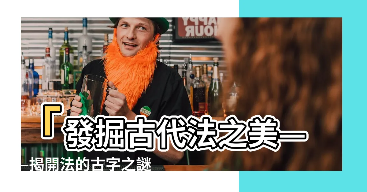 【法的古字】「發掘古代法之美——揭開法的古字之謎」