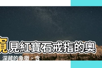 【紅寶石戒指意義】窺見紅寶石戒指的奧秘：深藏的象徵、含義和戴法