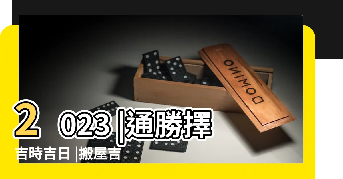 【拜四角通勝擇日】2023 |通勝擇吉時吉日 |搬屋吉日2023 |