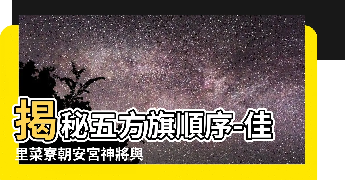 【五方旗順序】揭秘五方旗順序-佳里菜寮朝安宮神將與五龍令旗的關鍵秘密