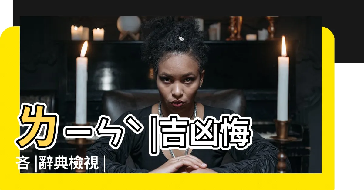 【吉凶悔吝】ㄌㄧㄣˋ |吉凶悔吝 |辭典檢視 |
