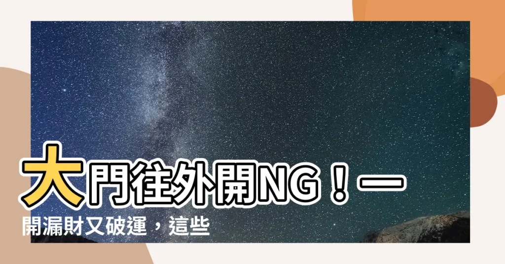 【大門往外開風水】大門往外開NG！一開漏財又破運，這些禁忌你家犯幾個？