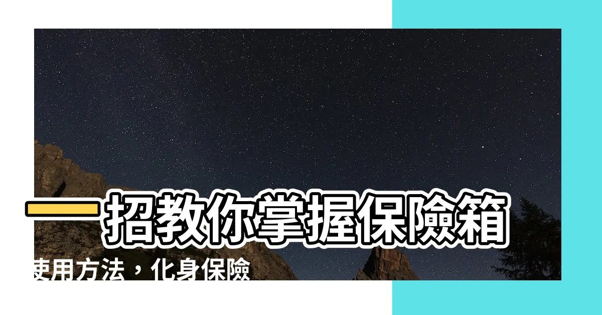 【保險箱使用方法】一招教你掌握保險箱使用方法，化身保險箱之王，寶藏無所不在！