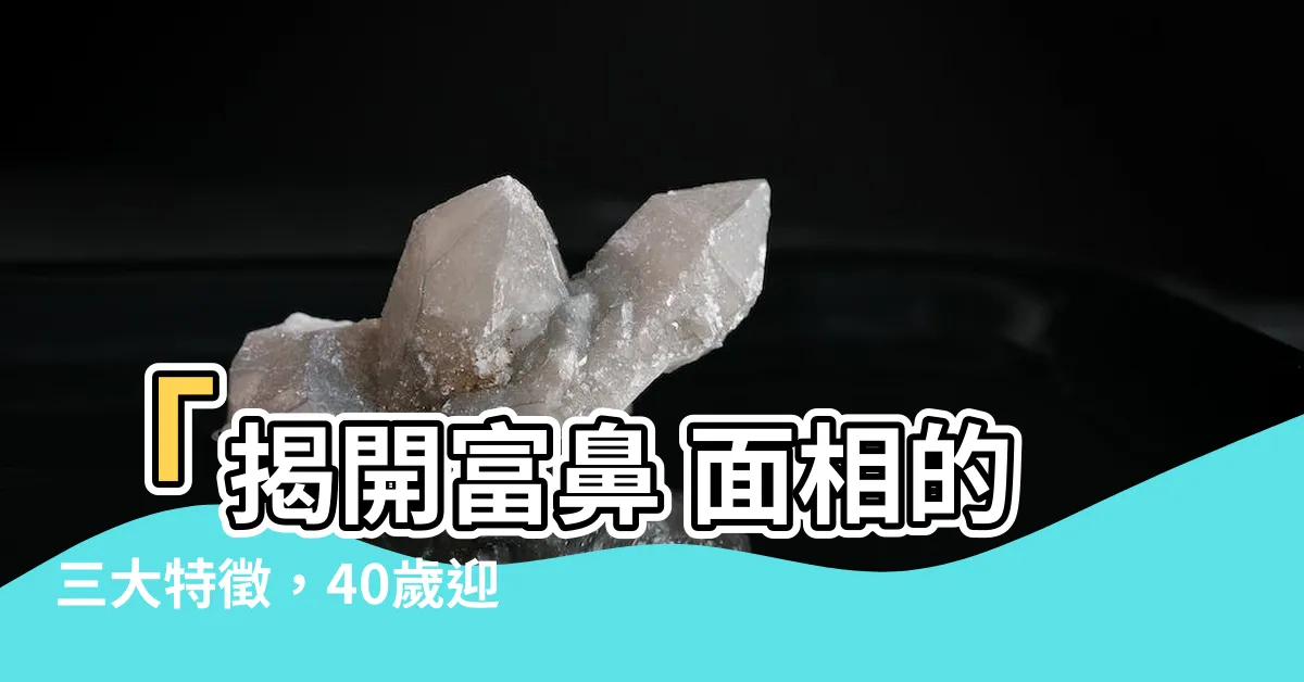 【富鼻 面相】「揭開富鼻 面相的三大特徵，40歲迎來鉅富的秘密！」