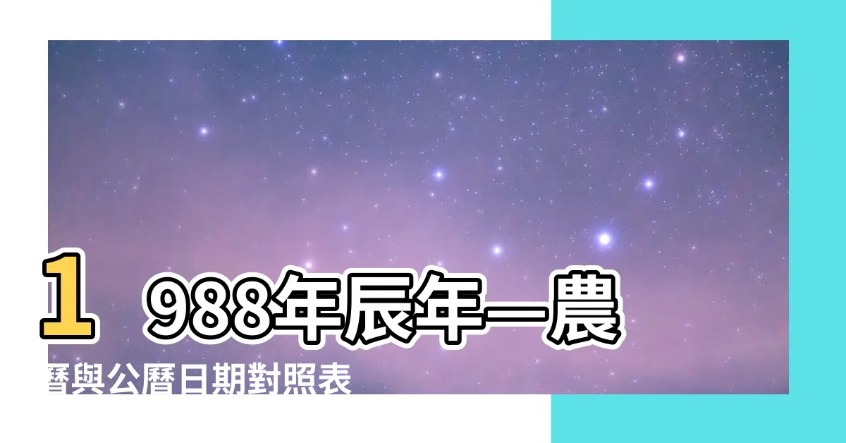 【1988年辰年】1988年辰年—農曆與公曆日期對照表及年齡紀年