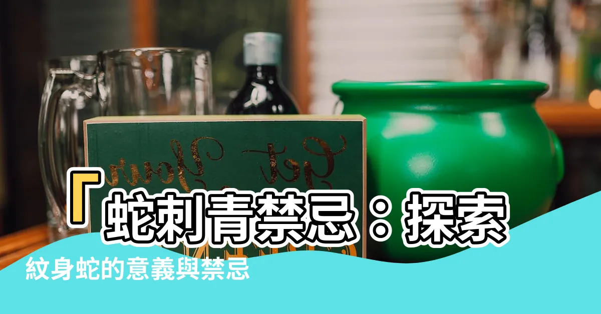 【蛇刺青禁忌】「蛇刺青禁忌：探索紋身蛇的意義與禁忌，讓你獲得更多靈感」