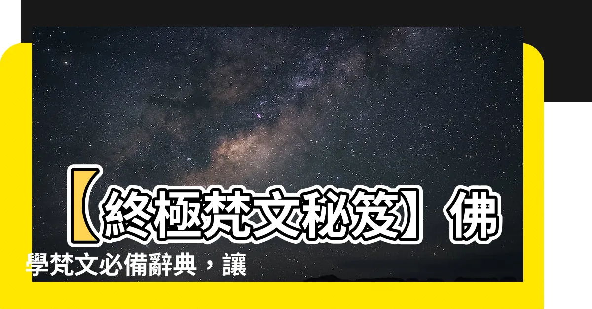 【梵文查詢】【終極梵文秘笈】佛學梵文必備辭典，讓你輕鬆搞定梵語查詢！