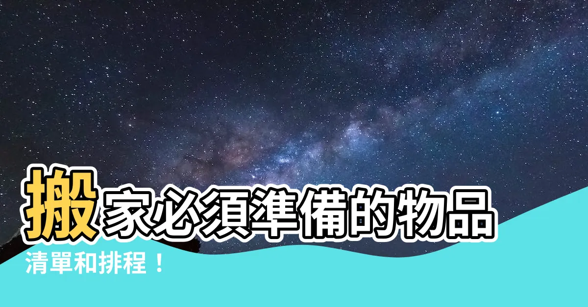 【搬家要準備的東西】搬家必須準備的物品清單和排程！