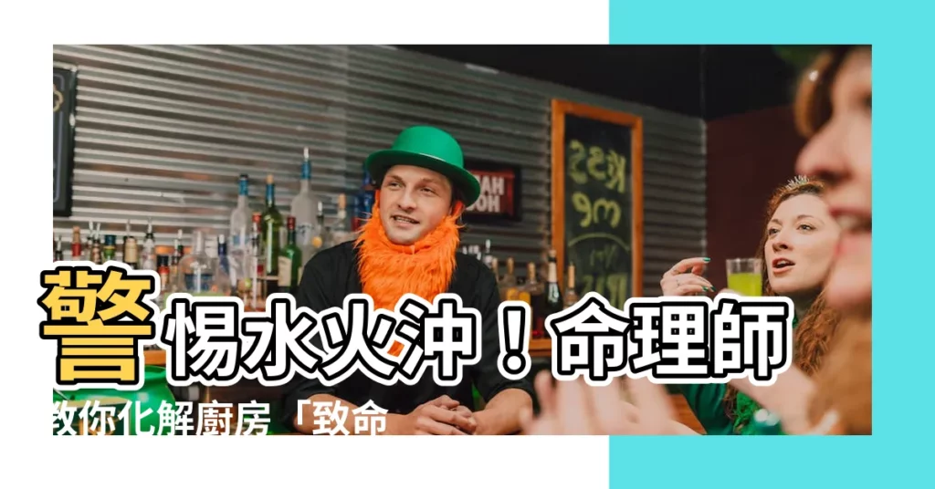 【水火沖】警惕水火沖！命理師教你化解廚房「致命」格局