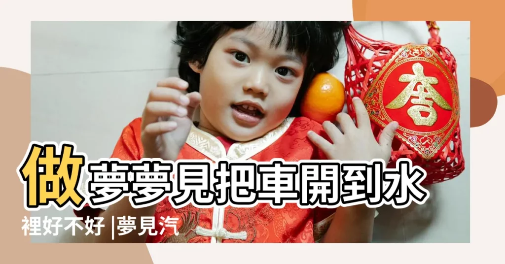 做夢夢見把車開到水裡好不好 |夢見汽車開進水裡 |夢見汽車開進水裡 |【周公解夢車子開進水裏】