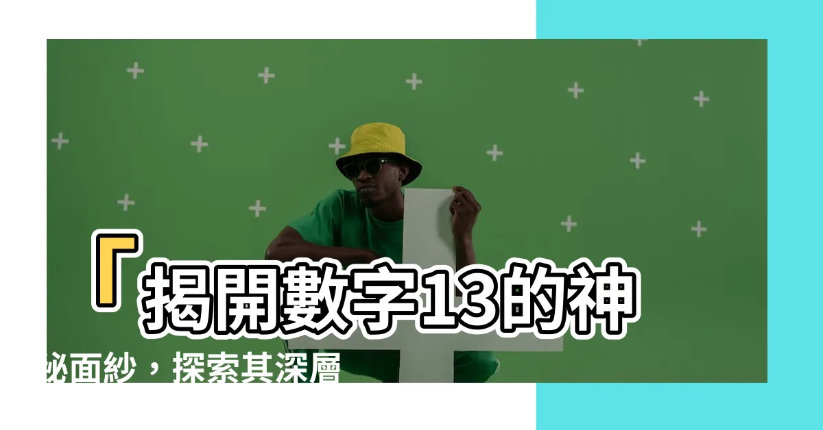 【13數字意義】「揭開數字13的神秘面紗，探索其深層意義」