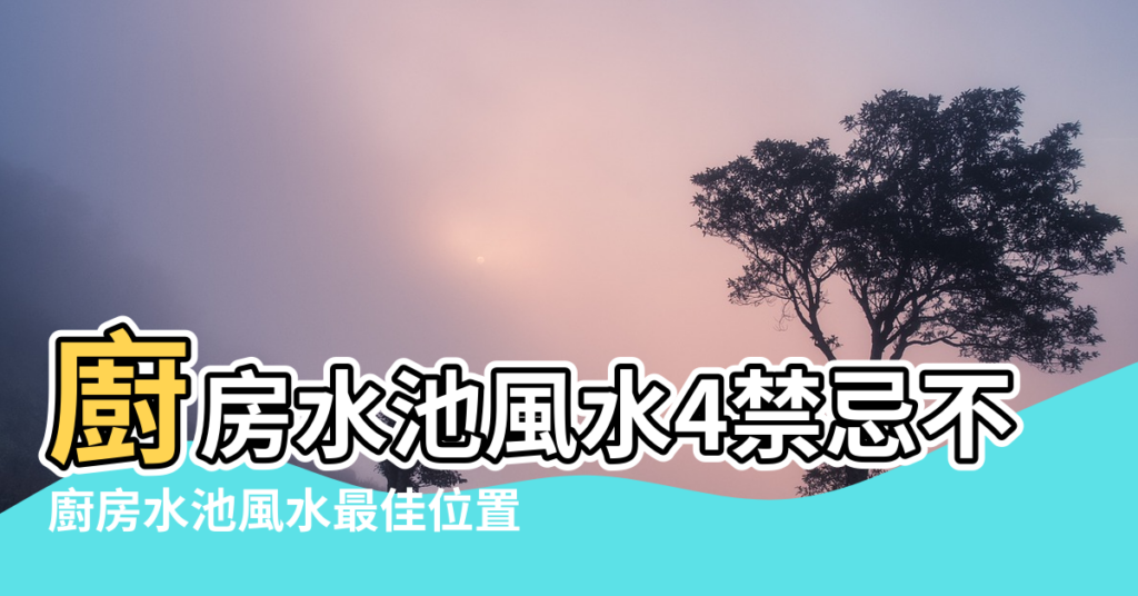 【廚房水池的風水】廚房水池風水4禁忌不宜挨著灶台 |廚房水池風水最佳位置 |廚房水池相關風水居然有這麼多的講究 |