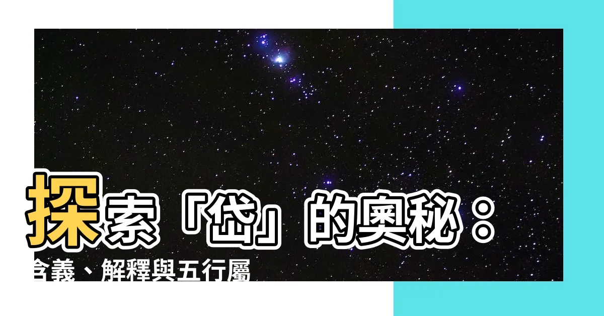 【岱意思】探索「岱」的奧秘：含義、解釋與五行屬性