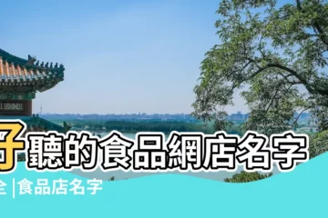 【吃的網店名字大全】好聽的食品網店名字大全 |食品店名字大全免費好聽又大氣的食品店鋪名字 |食品店名字大全 |