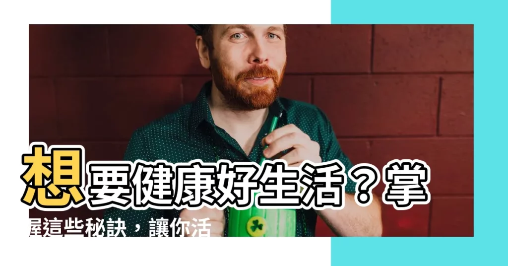 【健康好生活】想要健康好生活？掌握這些秘訣，讓你活得更精彩！