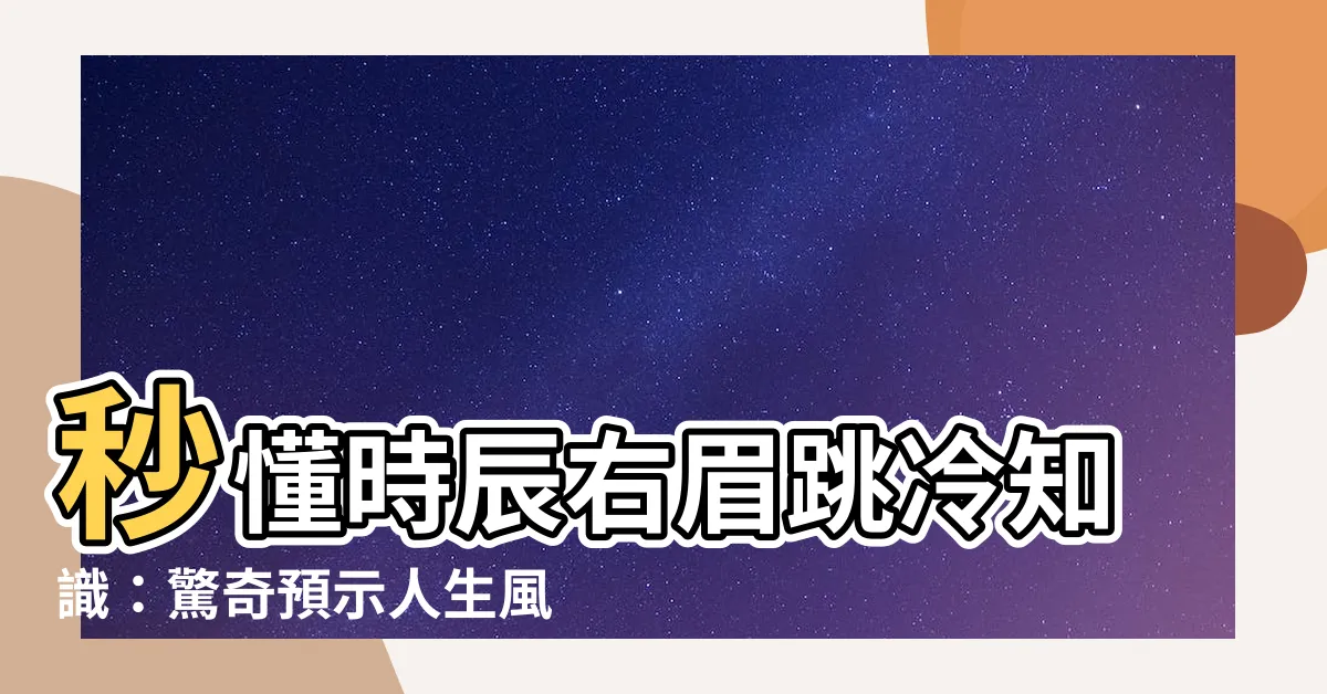 【右眉毛】秒懂時辰右眉跳冷知識：驚奇預示人生風暴！