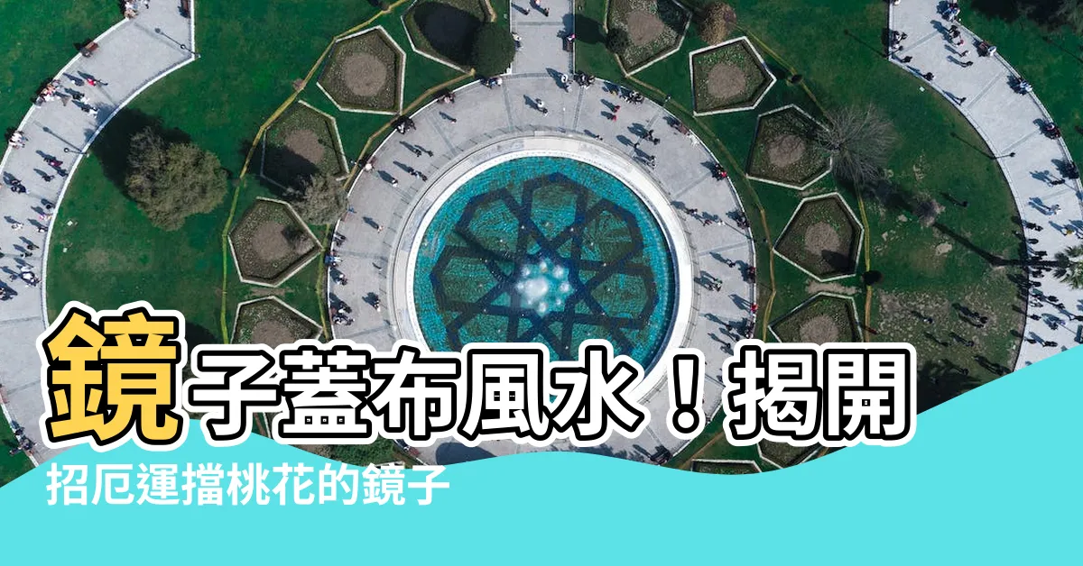 【鏡子蓋布風水】鏡子蓋布風水！揭開招厄運擋桃花的鏡子禁忌