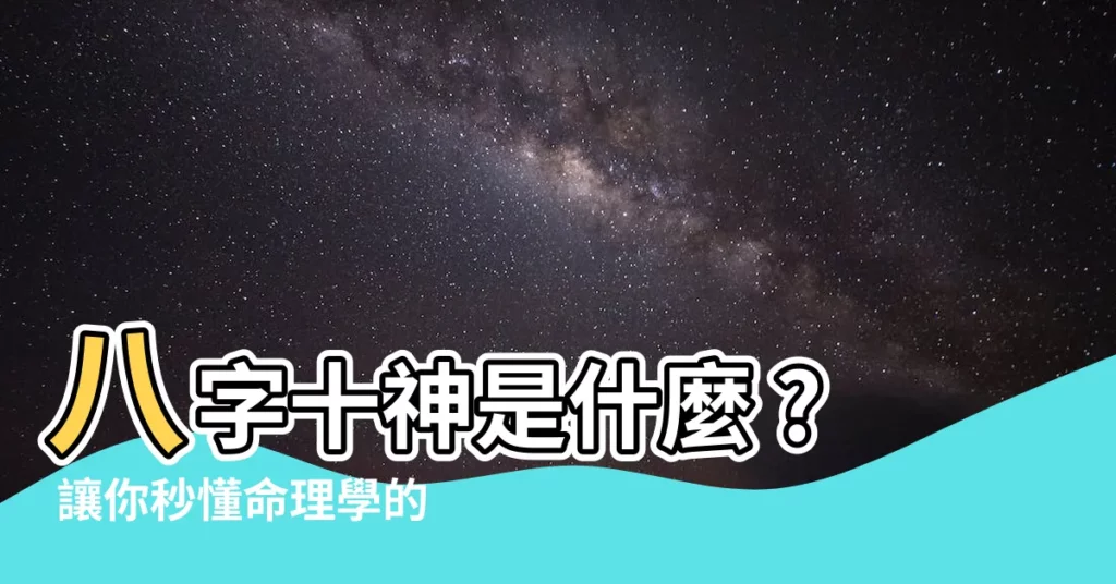 【十神是什麼】八字十神是什麼 ? 讓你秒懂命理學的秘密!