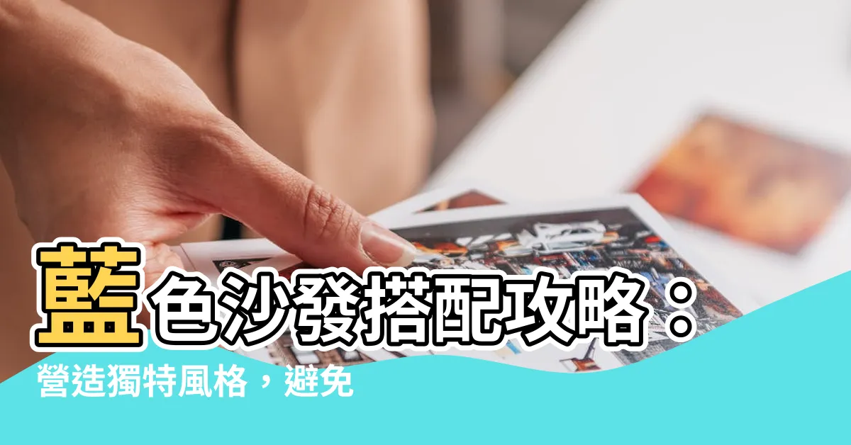 【藍 色沙發搭配】藍色沙發搭配攻略：營造獨特風格，避免重複配色陷阱！