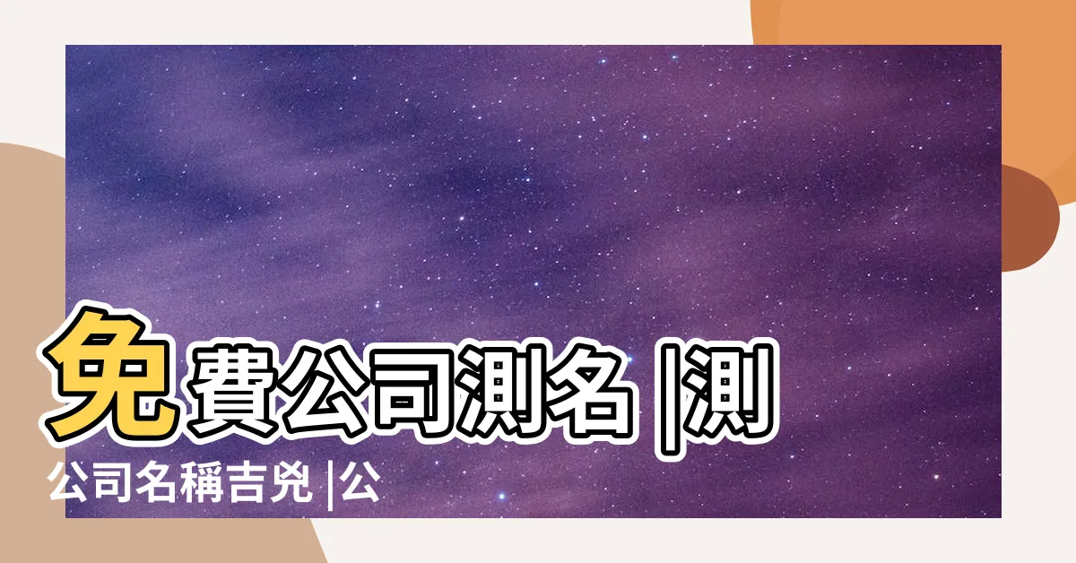 【算命店名】免費公司測名 |測公司名稱吉兇 |公司名稱測試 |