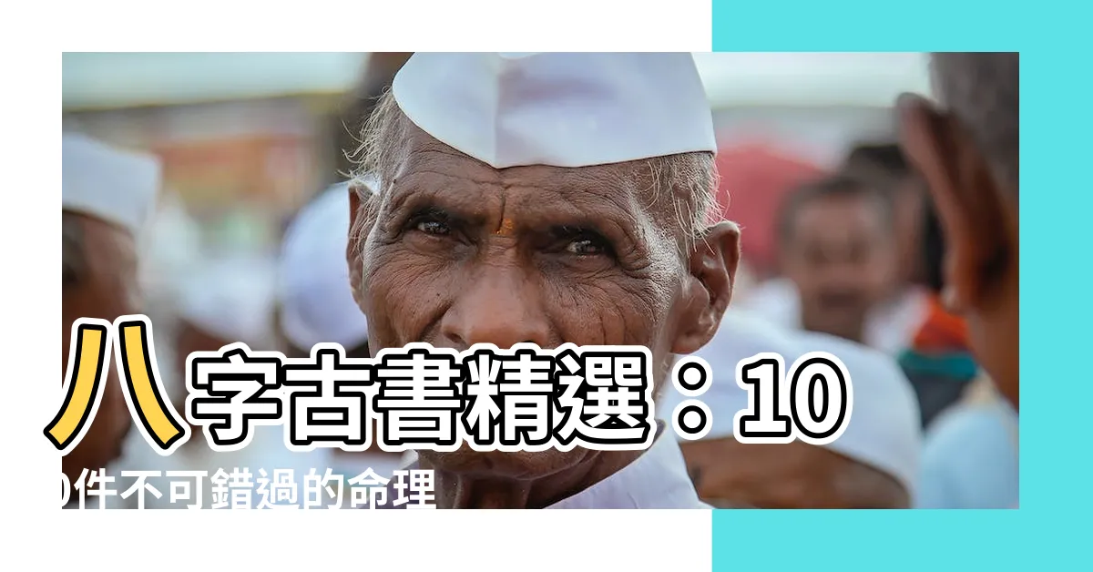 【八字古書】八字古書精選：100件不可錯過的命理經典