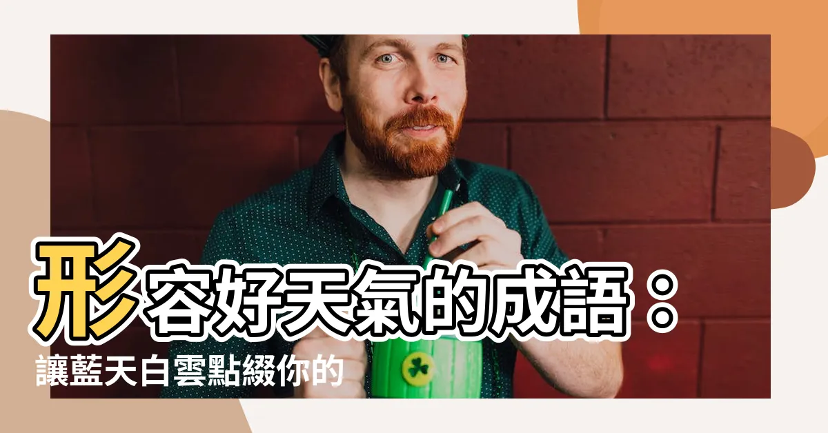 【形容好天氣的成語】形容好天氣的成語：讓藍天白雲點綴你的好心情！