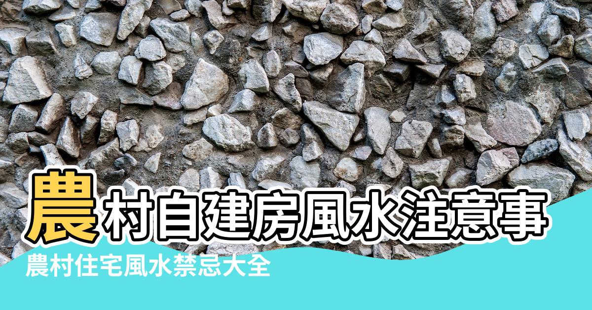 【自建房子風水】農村自建房風水注意事項與禁忌 |農村住宅風水禁忌大全 |自建房要注意避開這些坑 |