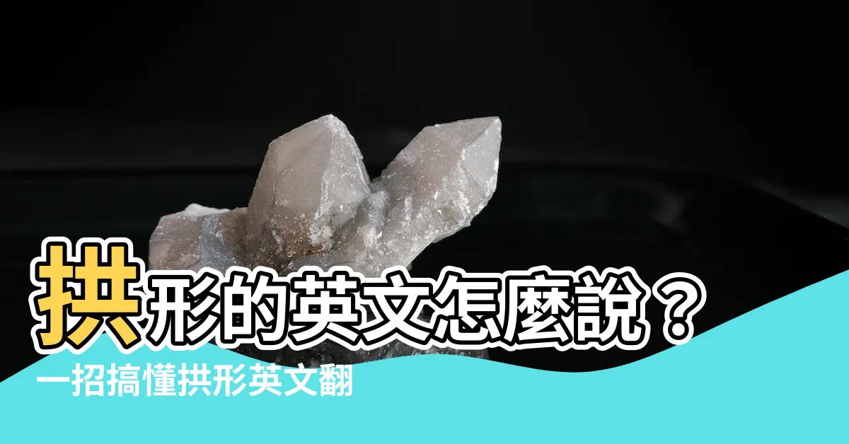 【拱形 英文】拱形的英文怎麼説？一招搞懂拱形英文翻譯！(詳解)