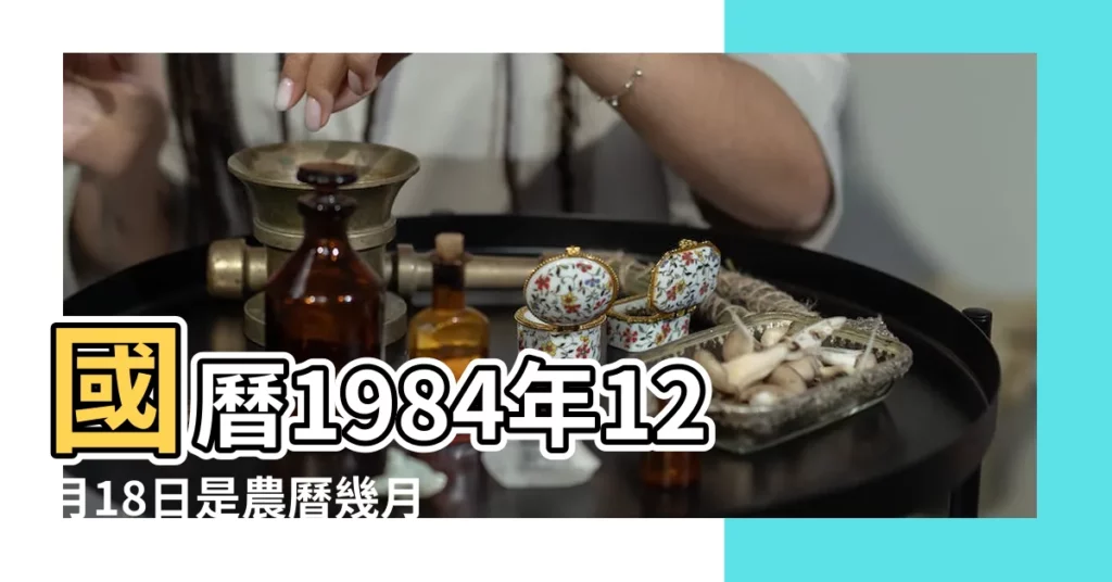 國曆1984年12月18日是農曆幾月幾日 |屬什麼生肖 |搜索結果 |【1984年12月18日那天屬什麼】