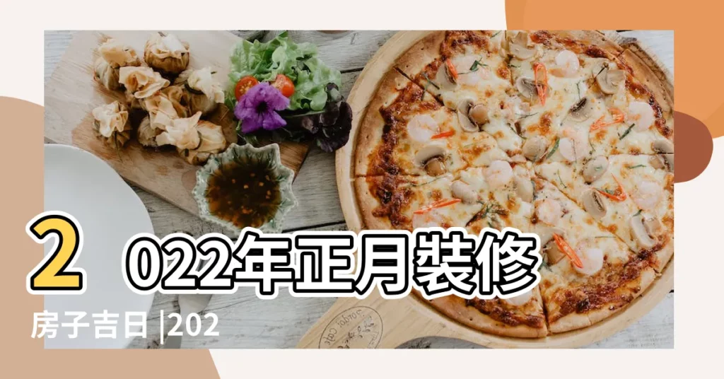 2022年正月裝修房子吉日 |2023年裝修房子哪天日子好兔年裝修房子的黃道吉日查詢 |正月可以裝修動土嗎 |【正月施工裝修房子吉日】