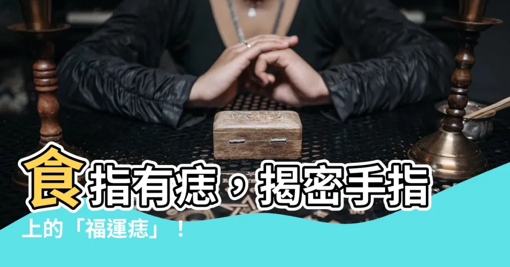 【食指有志】食指有痣，揭密手指上的「福運痣」！