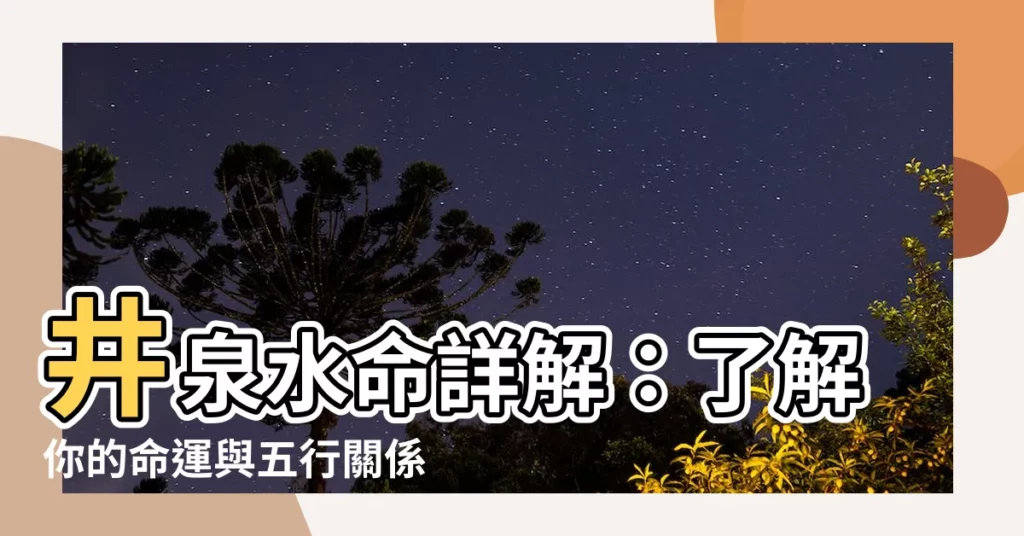【井泉水命 什麼意思】井泉水命詳解：瞭解你的命運與五行關係！