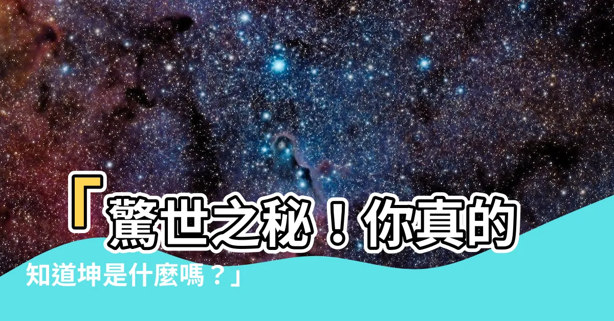 【坤是什麼】「驚世之秘！你真的知道坤是什麼嗎？」