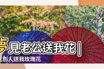 【夢見老公送我玫瑰花】夢見老公送我花 |夢見別人送我玫瑰花是什麼意思 |夢見老公送花 |