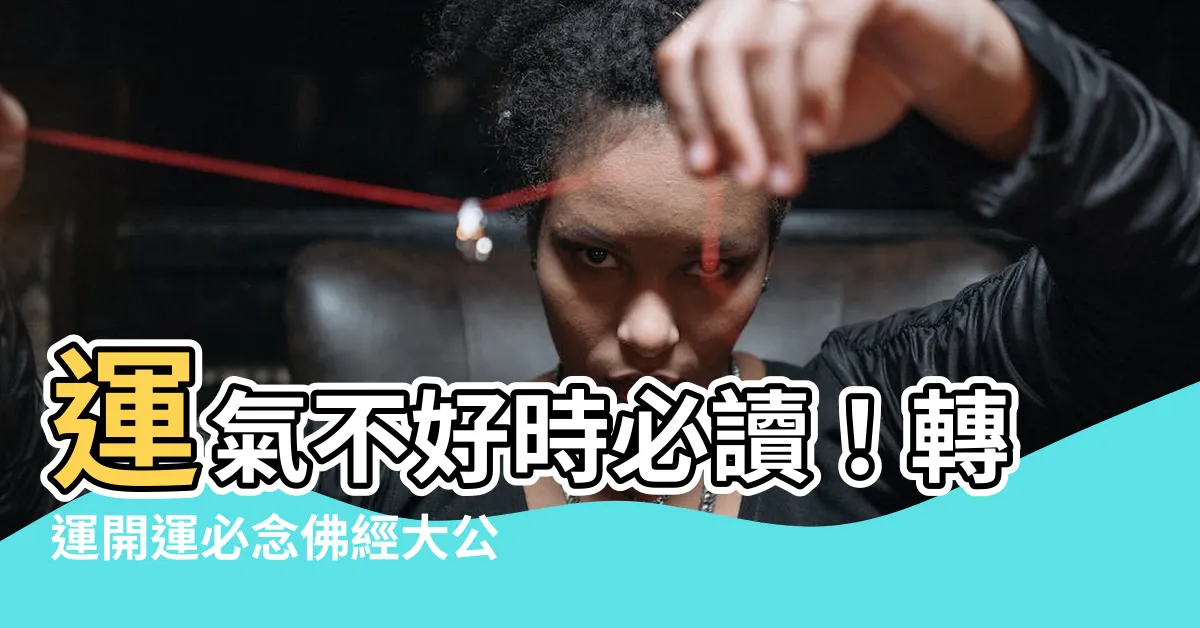 【運氣不好要念什麼經】運氣不好時必讀！轉運開運必唸佛經大公開