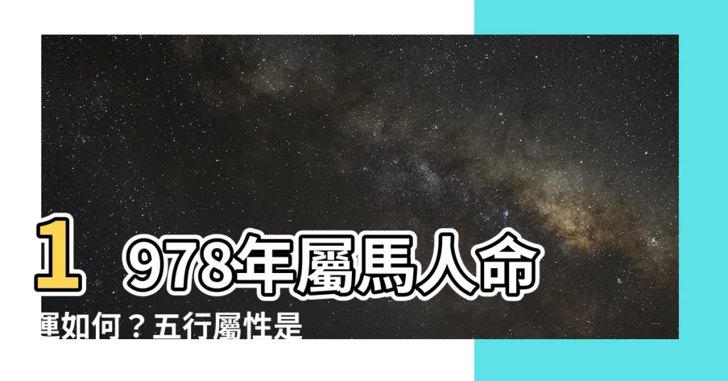 【1978 馬 五行】1978年屬馬人命運如何？五行屬性是什麼？