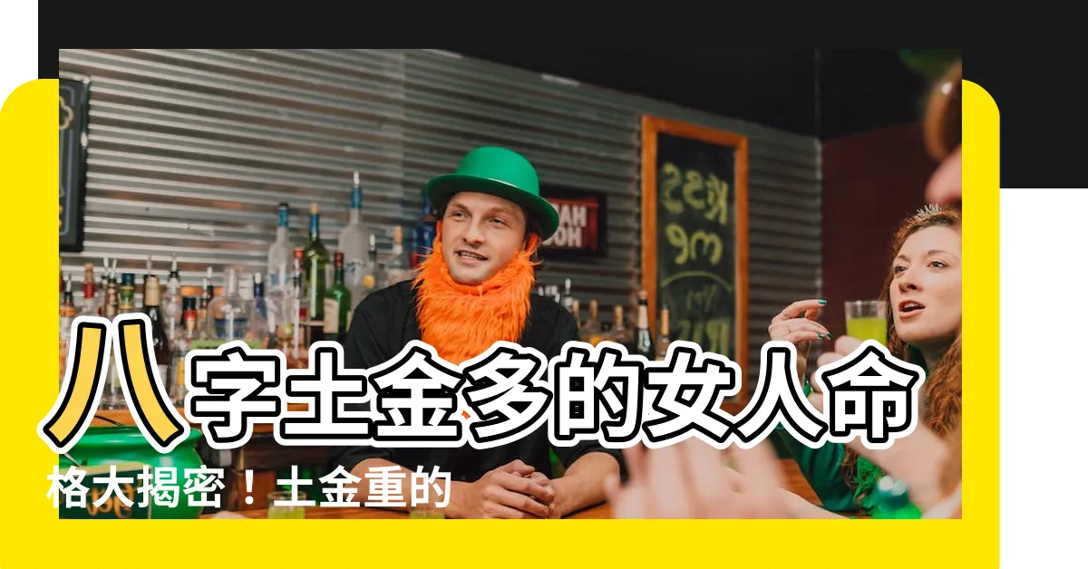 【八字土金多】八字土金多的女人命格大揭密！土金重的人遇土金運的驚人效果！